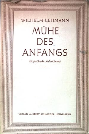 Bild des Verkufers fr Mhe des Anfangs. Biographische Aufzeichnung. zum Verkauf von books4less (Versandantiquariat Petra Gros GmbH & Co. KG)