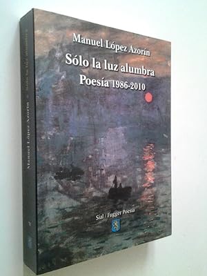 Imagen del vendedor de Slo la luz alumbra. Poesa 1986-2010 (Primera edicin) a la venta por MAUTALOS LIBRERA