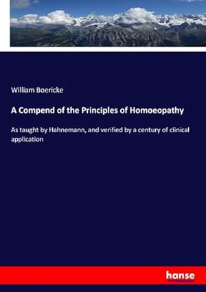 Seller image for A Compend of the Principles of Homoeopathy : As taught by Hahnemann, and verified by a century of clinical application for sale by AHA-BUCH GmbH