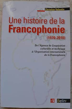 Bild des Verkufers fr Une histoire de la francophonie (1970-2010). De l'Agence de Coopration culturelle et technique  l'Organisation internationale de la Francophonie. zum Verkauf von Librairie les mains dans les poches