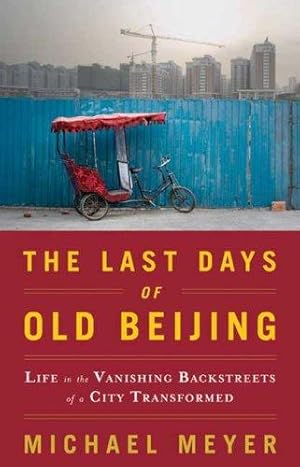 The Last Days of Old Beijing: Life In The Vanishing Backstreets Of A City Transformed