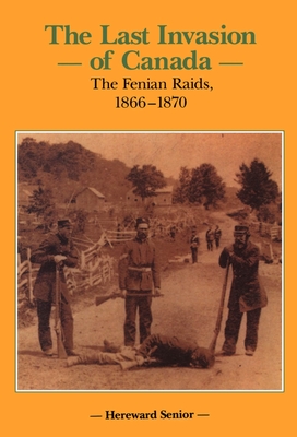 Imagen del vendedor de The Last Invasion of Canada: The Fenian Raids, 1866 1870 (Hardback or Cased Book) a la venta por BargainBookStores