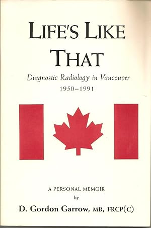Life's Like That: Diagnostic Radiology in Vancouver 1950-1991, A Personal Memoir