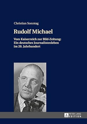 Seller image for Rudolf Michael : vom Kaiserreich zur Bild-Zeitung: ein deutsches Journalistenleben im 20. Jahrhundert. for sale by Fundus-Online GbR Borkert Schwarz Zerfa