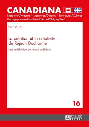 Seller image for La cration et la crativit de Rjean Ducharme : une redfinition du roman qubcois. Canadiana ; Bd. 16 for sale by Fundus-Online GbR Borkert Schwarz Zerfa