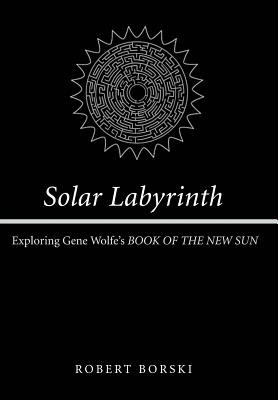 Bild des Verkufers fr Solar Labyrinth: Exploring Gene Wolfe's Book of the New Sun (Hardback or Cased Book) zum Verkauf von BargainBookStores