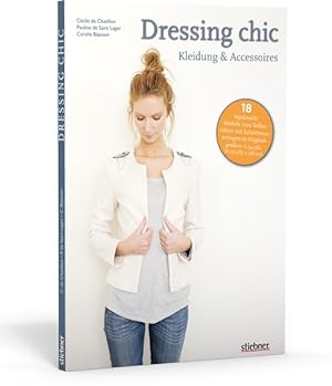 Dressing chic - Kleidung & Accessoires 18 topaktuelle Modelle zum Selbernähen mit Schnittmusterbo...