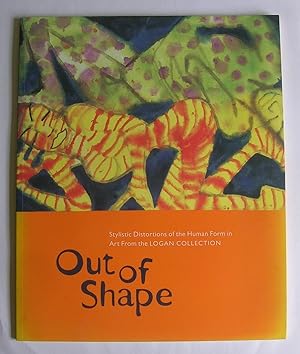 Seller image for Out of Shape: Stylistic Distortion of the Human Form in Art From the Logan Collection. for sale by Monkey House Books