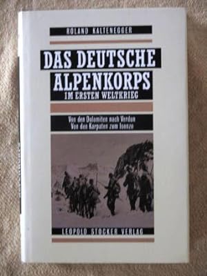 Das Deutsche Alpenkorps im 1. Weltkrieg. Von den Dolomiten nach Verdun, von den Karpaten zum Isonzo.