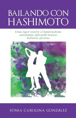 Immagine del venditore per Bailando Con Hashimoto: Como Logre Revertir El Hipotiroidismo Autoinmune Aplicando Tecnicas Holisticas Efectivas (Paperback or Softback) venduto da BargainBookStores
