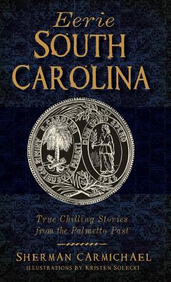 Imagen del vendedor de Eerie South Carolina: True Chilling Stories from the Palmetto Past (Hardback or Cased Book) a la venta por BargainBookStores