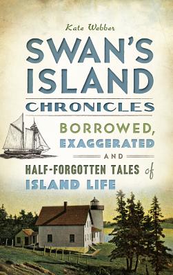Image du vendeur pour Swan's Island Chronicles: Borrowed, Exaggerated and Half-Forgotten Tales of Island Life (Hardback or Cased Book) mis en vente par BargainBookStores