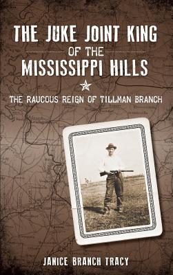 Seller image for The Juke Joint King of the Mississippi Hills: The Raucous Reign of Tillman Branch (Hardback or Cased Book) for sale by BargainBookStores