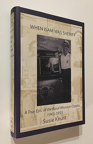 When Isam Was Sheriff A True Epic of the Rural Missouri Ozarks, 1945-1955