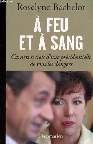 Seller image for A FEU ET A SANG - CARNEST SECRETS D'UNE PRESIDENTIELLE DE TOUS LES DANGERS for sale by Le-Livre