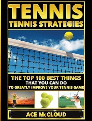 Seller image for Tennis: Tennis Strategies: The Top 100 Best Things That You Can Do to Greatly Improve Your Tennis Game (Hardback or Cased Book) for sale by BargainBookStores