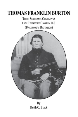 Seller image for Thomas Franklin Burton: Third Sergeant, Company A, 13th Tennessee Cavalry U.S. (Bradford's Battalion) (Paperback or Softback) for sale by BargainBookStores