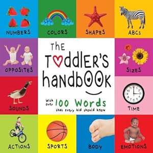Image du vendeur pour The Toddler's Handbook: Numbers, Colors, Shapes, Sizes, ABC Animals, Opposites, and Sounds, with Over 100 Words That Every Kid Should Know (En (Paperback or Softback) mis en vente par BargainBookStores