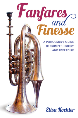 Bild des Verkufers fr Fanfares and Finesse: A Performer's Guide to Trumpet History and Literature (Hardback or Cased Book) zum Verkauf von BargainBookStores