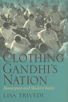 Imagen del vendedor de Clothing Gandhi's Nation: Homespun and Modern India (Hardback or Cased Book) a la venta por BargainBookStores