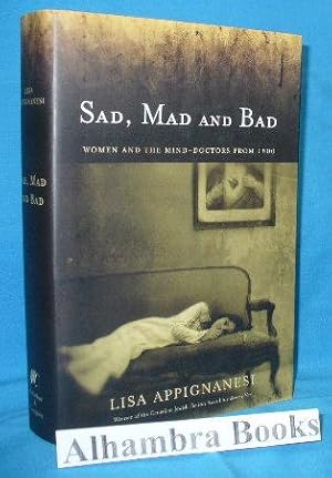 Sad, Mad and Bad : Women and the Mind-Doctors from 1800