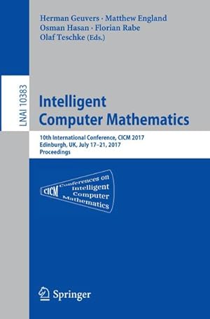 Seller image for Intelligent Computer Mathematics : 10th International Conference, CICM 2017, Edinburgh, UK, July 17-21, 2017, Proceedings for sale by AHA-BUCH GmbH