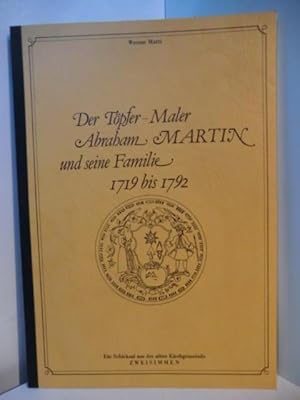 Der Töpfer - Maler Abraham Martin und seine Familie. 1719 bis 1792. Ein Schicksal aus der alten K...