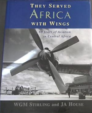 They Served Africa with Wings : 60 Years of Aviation in Central Africa