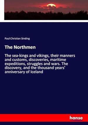 Imagen del vendedor de The Northmen : The sea-kings and vikings, their manners and customs, discoveries, maritime expeditions, struggles and wars. The discovery, and the thousand years' anniversary of Iceland a la venta por AHA-BUCH GmbH