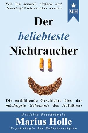 Image du vendeur pour Der beliebteste Nichtraucher: Die enthllende Geschichte ber das mchtigste Geheimnis des Aufhrens : Wie Sie schnell, einfach und dauerhaft Nichtraucher werden. Durch modernste Raucherentwhnung mit dem Rauchen aufhren und dauerhaft rauchfrei bleiben mis en vente par AHA-BUCH