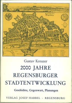 2000 Jahre Regensburger Stadtentwicklung. Geschichte, Gegenwart, Planungen.
