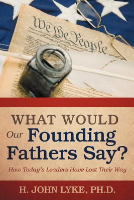 Seller image for What Would Our Founding Fathers Say?: How Today's Leaders Have Lost Their Way (Paperback or Softback) for sale by BargainBookStores