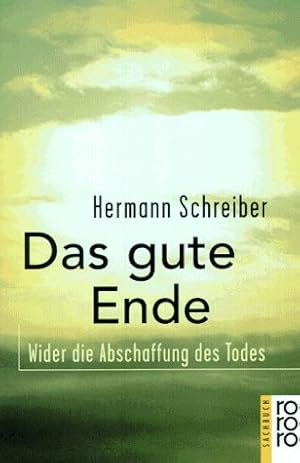 Das gute Ende : wider die Abschaffung des Todes. Rororo ; 60342 : rororo-Sachbuch