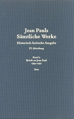 Seller image for Jean Paul: Jean Pauls smtliche Werke; Historisch-kritische Ausgabe, Abt. 4, Band 2: Briefe an Jean Paul 1794 - 1797. Text und Kommentar ( = 2 Bnde). Hrsg. von Dorothea Bck und Jrg Paulus for sale by Antiquariat Seitenwechsel