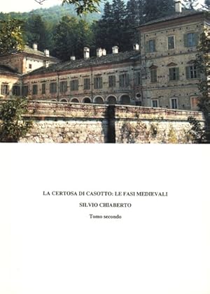 La certosa di Casotto: Le fasi medievali Silvio Chiaberto - Tomo secondo.