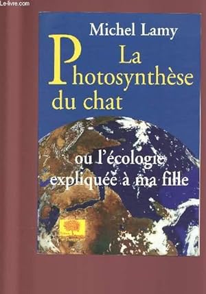 Seller image for LA PHOTOSYNTHESE DU CHAT OU L'ECOLOGIE EXPLIQUEE A MA FILLE for sale by Le-Livre