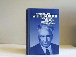 Wilhelm Reich. Der heilige Zorn des Lebendigen. Die Biografie
