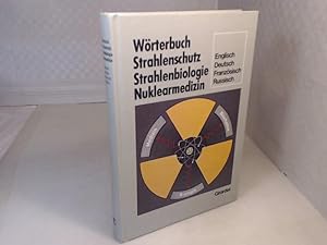 Wörterbuch Strahlenschutz, Strahlenbiologie, Nuklearmedizin. Englisch - Deutsch - Französisch - R...