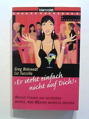 "Er steht einfach nicht auf dich!". Warum Frauen nie verstehen wollen, was Männer wirklich meinen.