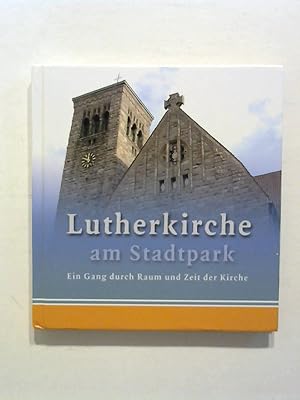 Lutherkirche am Stadtpark. Ein Gang durch Raum und Zeit der Kirche.