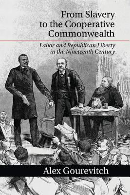 Bild des Verkufers fr From Slavery to the Cooperative Commonwealth: Labor and Republican Liberty in the Nineteenth Century (Paperback or Softback) zum Verkauf von BargainBookStores