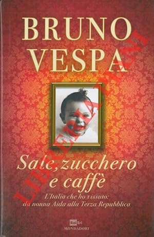 Seller image for Sale, zucchero e caff. L'Italia che ho vissuto: da nonna Aida alla Terza Repubblica. for sale by Libreria Piani