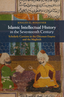 Image du vendeur pour Islamic Intellectual History in the Seventeenth Century: Scholarly Currents in the Ottoman Empire and the Maghreb (Paperback or Softback) mis en vente par BargainBookStores