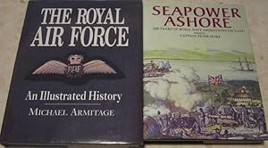 THE ROYAL AIR FORCE. An Illustrated History (M. ARMITAGE) + SEAPOWER ASHORE. 200 years of Royal N...