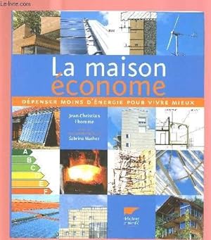 Bild des Verkufers fr LA MAISON ECONOME : DEPENSER MOINS D'ENERGIE POUR VIVRE MIEUX zum Verkauf von Le-Livre