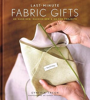 Last - Minute Fabric Gifts : 30 Hand - Sew, Machine - Sew & No - Sew Projects :