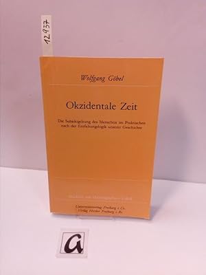 Seller image for Okzidentale Zeit. Die Subjektgeltung des Menschen im Praktischen nach der Entfaltungslogik unserer Geschichte. for sale by AphorismA gGmbH