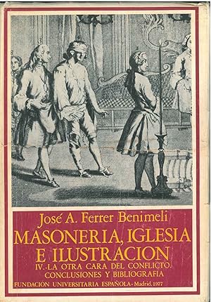 Masoneria, iglesia e ilustracion. Vol. IV - La ortra cara del conflicto. Conclusiones y bibliogra...