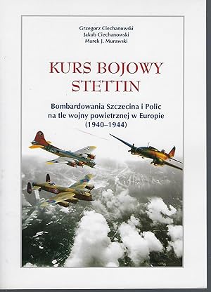 Imagen del vendedor de Kurs bojowy Stettin : bombardowania Szczezina i Polic na tle wojny powietrznej w Europie : 1940-1945 a la venta por Turn-The-Page Books