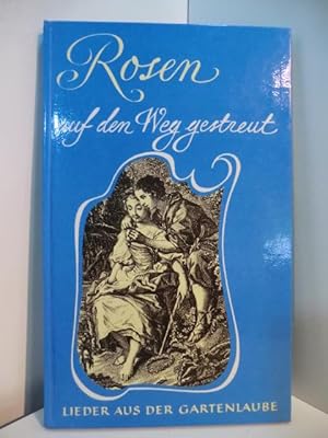 Seller image for Rosen auf den Weg gestreut. Lieder aus der Gartenlaube. Ein duftender Strauss vor Zeiten entsprossener Rosen, worinnen viele schne Liebesarien und angenehme weltliche Lieder zu finden, welche ohn' rgernis knnen gesungen werden for sale by Antiquariat Weber